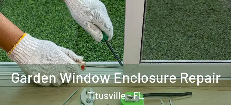 Garden Window Enclosure Repair Titusville - FL