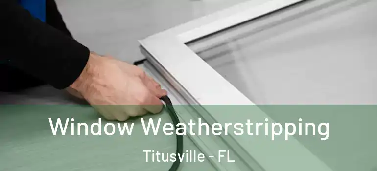 Window Weatherstripping Titusville - FL